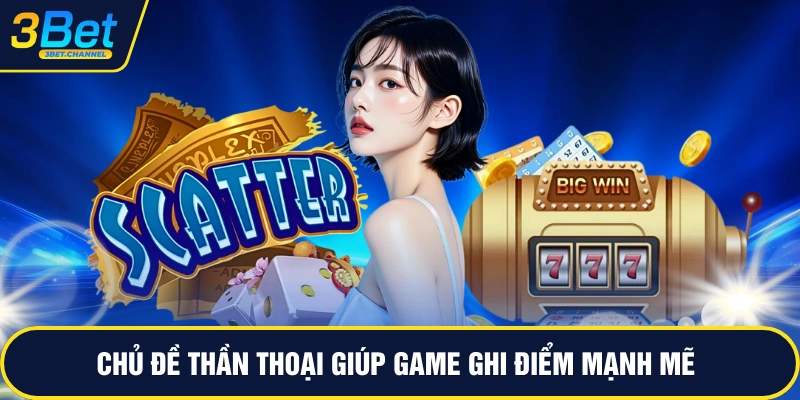 Chủ đề thần thoại giúp game ghi điểm mạnh mẽ