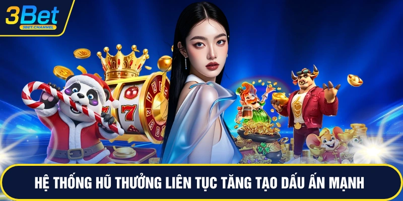 Hệ thống hũ thưởng liên tục tăng tạo dấu ấn mạnh