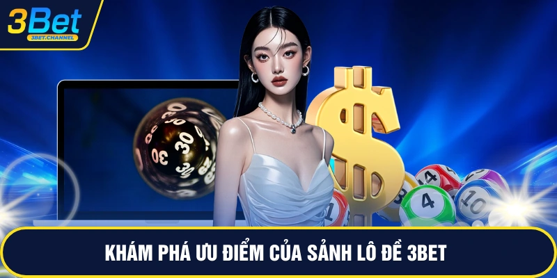 Khám phá ưu điểm của sảnh lô đề 3BET 