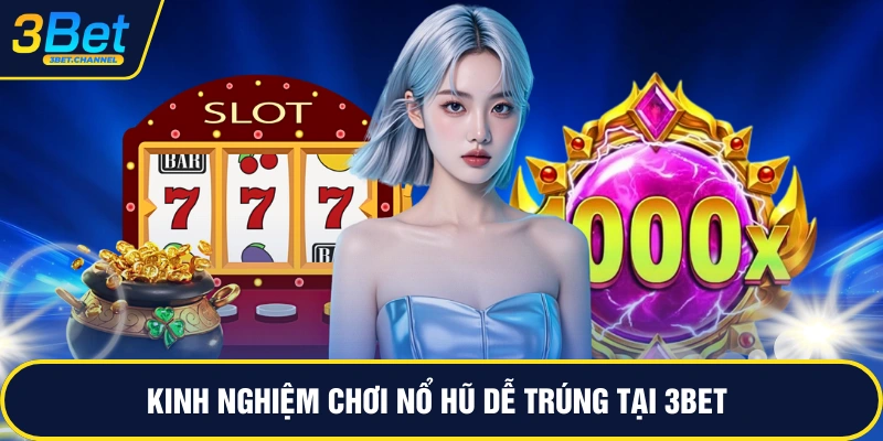 Kinh nghiệm chơi nổ hũ dễ trúng tại 3BET