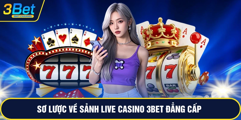 Sơ lược về sảnh live casino 3BET đẳng cấp