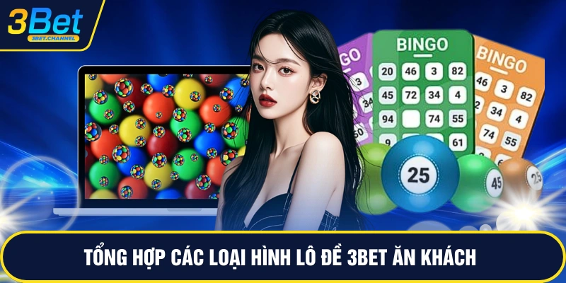 Tổng hợp các loại hình lô đề 3BET ăn khách