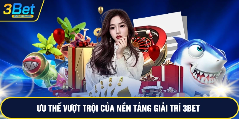 Ưu thế vượt trội của nền tảng giải trí 3BET